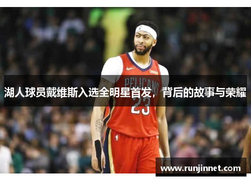 湖人球员戴维斯入选全明星首发，背后的故事与荣耀