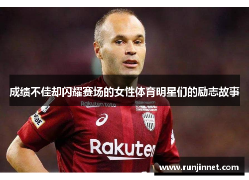 成绩不佳却闪耀赛场的女性体育明星们的励志故事