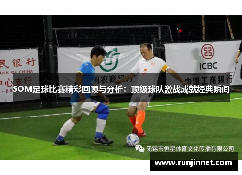 SOM足球比赛精彩回顾与分析：顶级球队激战成就经典瞬间