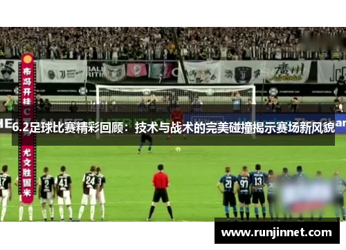6.2足球比赛精彩回顾：技术与战术的完美碰撞揭示赛场新风貌