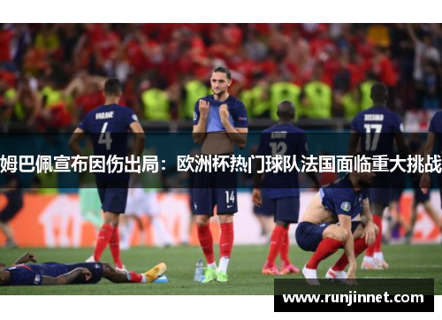 姆巴佩宣布因伤出局：欧洲杯热门球队法国面临重大挑战