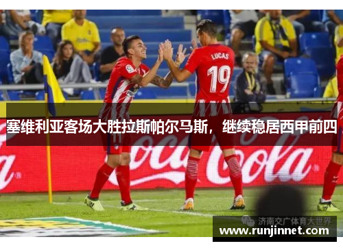 塞维利亚客场大胜拉斯帕尔马斯，继续稳居西甲前四