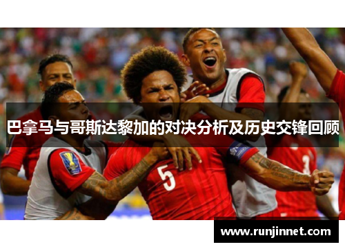 巴拿马与哥斯达黎加的对决分析及历史交锋回顾